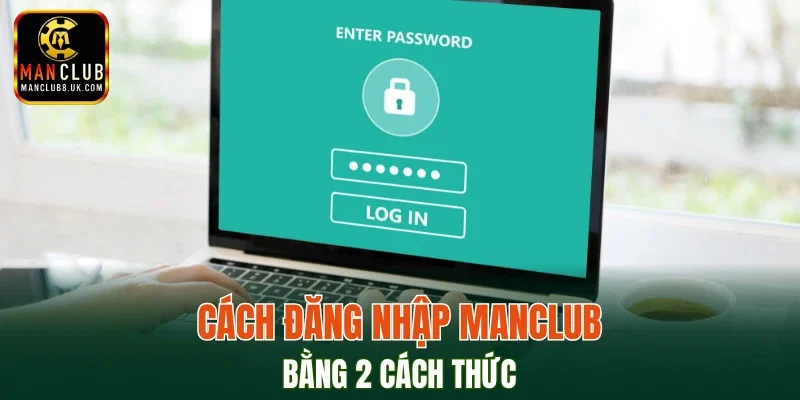 Cách đăng nhập MANCLUB bằng 2 cách thức