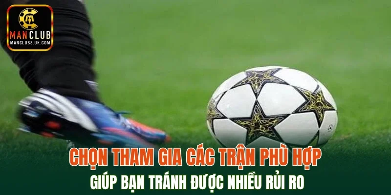 Chọn tham gia các trận phù hợp sẽ giúp bạn tránh được nhiều rủi ro