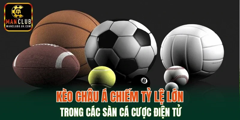 Kèo Châu Á chiếm tỷ lệ lớn trong các sàn cá cược điện tử