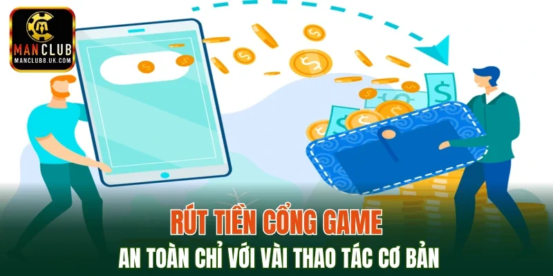Rút tiền cổng game an toàn chỉ với vài thao tác cơ bản