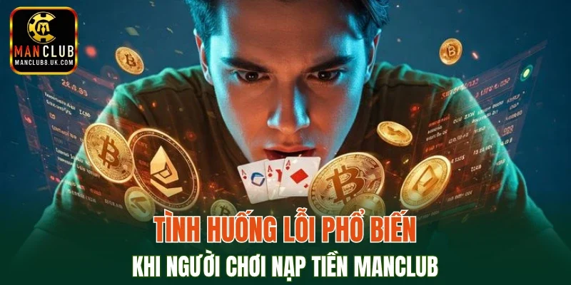 Tình huống lỗi phổ biến khi người chơi nạp tiền MANCLUB
