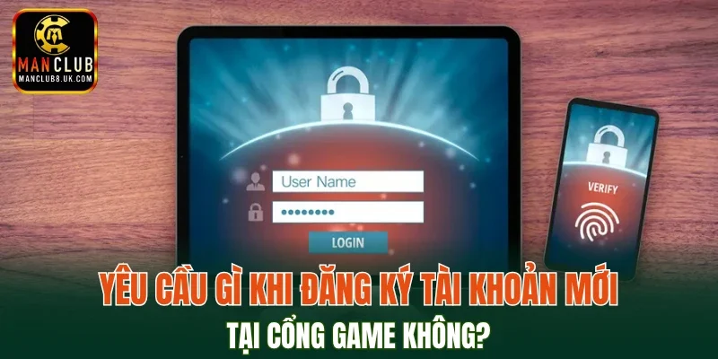 Yêu cầu gì khi đăng ký tài khoản mới tại cổng game không?